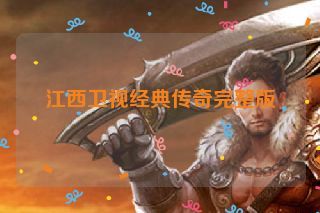 江西卫视经典传奇完整版