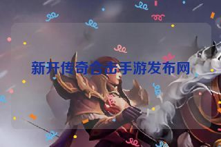 新开传奇合击手游发布网