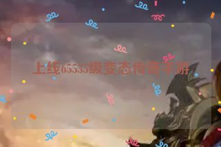 上线65535级变态传奇手游