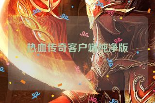 热血传奇客户端纯净版