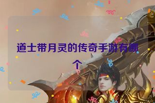 道士带月灵的传奇手游有哪个