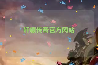 轩辕传奇官方网站