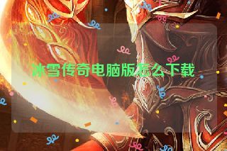 冰雪传奇电脑版怎么下载