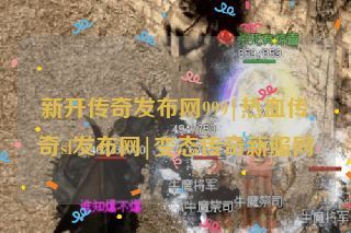 新开传奇发布网999|热血传奇sf发布网|变态传奇新服网