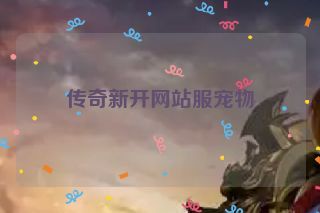 传奇新开网站服宠物