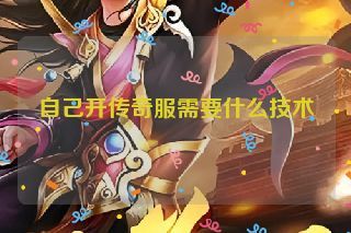 自己开传奇服需要什么技术 自己开传奇服需要什么技术
