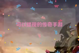 可以提现的传奇手游