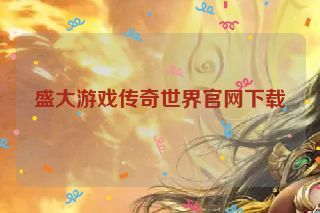 盛大游戏传奇世界官网下载