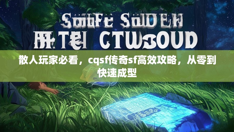 散人玩家必看，cqsf传奇sf高效攻略，从零到快速成型