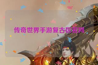 传奇世界手游复古区官网