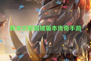 我本沉默铜域版本传奇手游