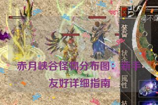  赤月峡谷怪物分布图：新手友好详细指南