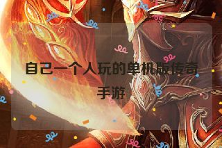 自己一个人玩的单机版传奇手游