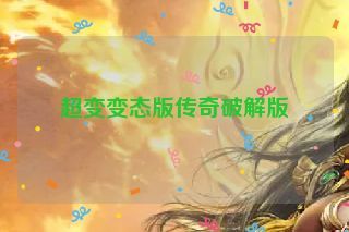 超变变态版传奇破解版 超变变态版传奇破解版