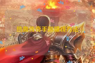 热血传奇手游赚钱方法