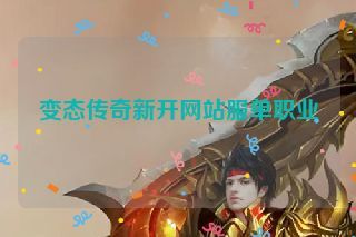 变态传奇新开网站服单职业