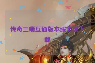 传奇三端互通版本服务端下载
