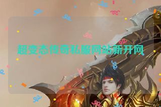 超变态传奇私服网站新开网 超变态传奇私服网站新开网