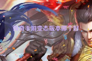 传奇手游变态版本哪个好