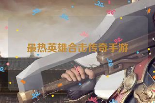 最热英雄合击传奇手游