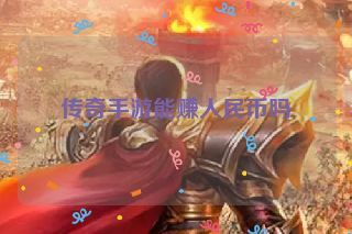 传奇手游能赚人民币吗