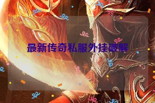 最新传奇私服外挂破解