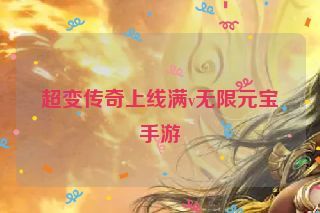 超变传奇上线满v无限元宝手游
