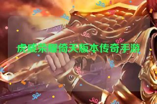 虎威荣耀倚天版本传奇手游