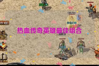 热血传奇英雄最佳组合