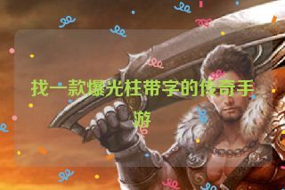 找一款爆光柱带字的传奇手游