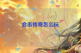 合击传奇怎么玩