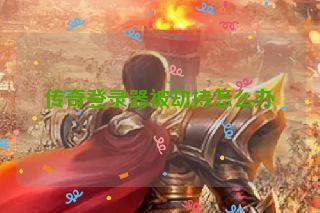 传奇登录器被劫持怎么办