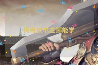 传奇技术去哪能学