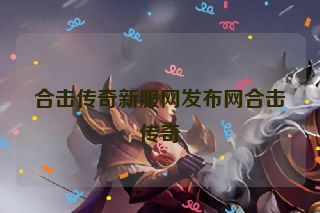 合击传奇新服网发布网合击传奇