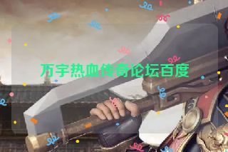 万宇热血传奇论坛百度