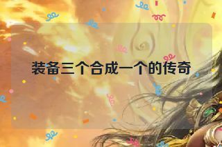 装备三个合成一个的传奇