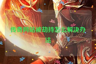 传奇网站被劫持怎么解决办法