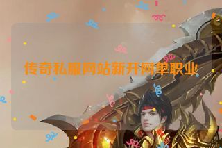 传奇私服网站新开网单职业