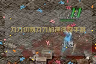 刀刀切割刀刀加速传奇手游