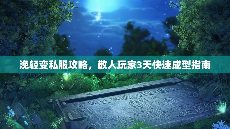 浼轻变私服攻略，散人玩家3天快速成型指南