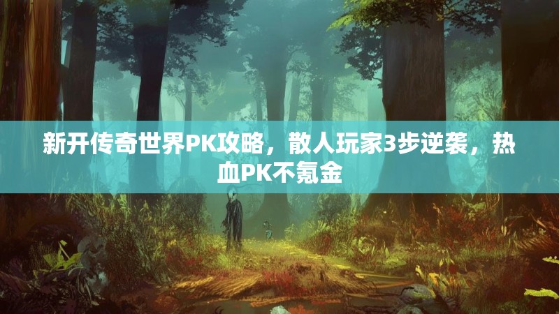 新开传奇世界PK攻略，散人玩家3步逆袭，热血PK不氪金