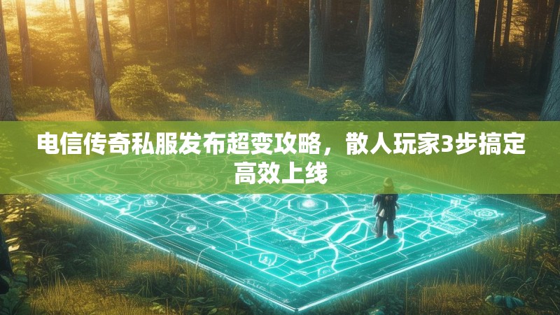电信传奇私服发布超变攻略，散人玩家3步搞定高效上线