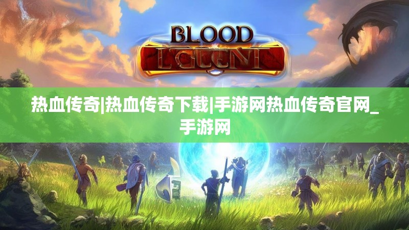 热血传奇|热血传奇下载|手游网热血传奇官网_手游网