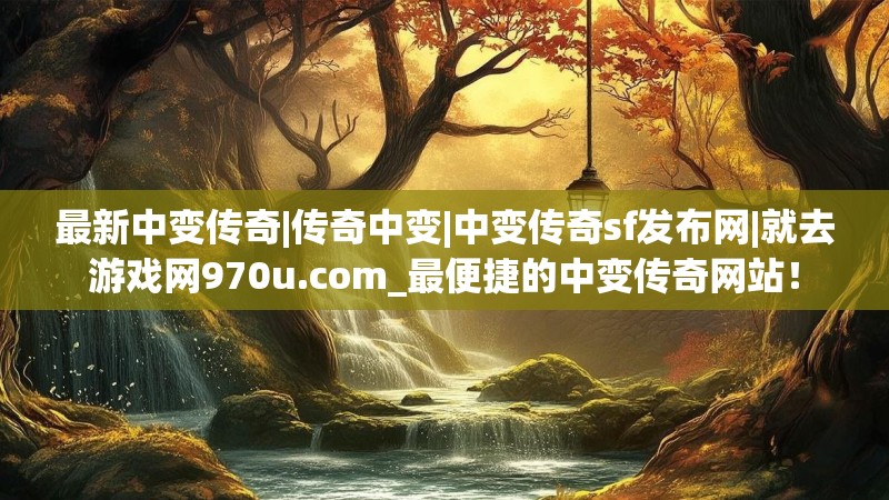 最新中变传奇|传奇中变|中变传奇sf发布网|就去游戏网970u.com_最便捷的中变传奇网站！