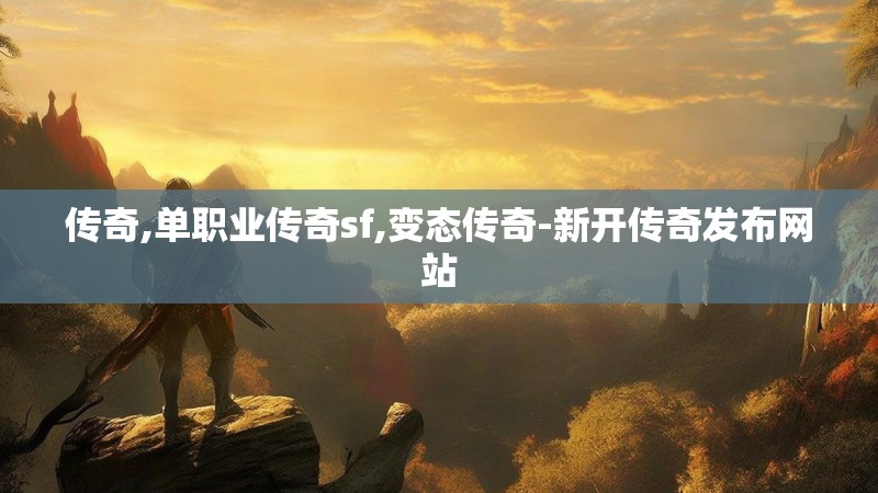 传奇,单职业传奇sf,变态传奇-新开传奇发布网站