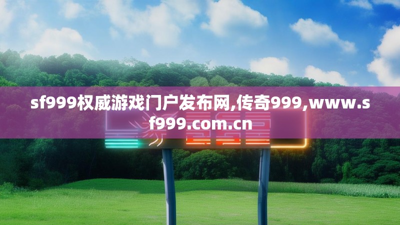 sf999权威游戏门户发布网,传奇999,www.sf999.com.cn