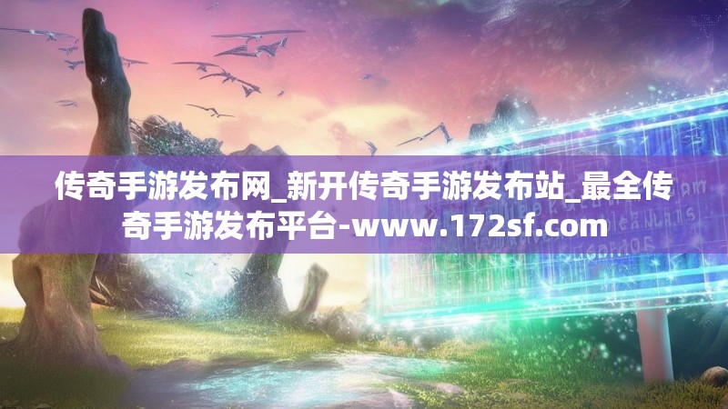 传奇手游发布网_新开传奇手游发布站_最全传奇手游发布平台-www.172sf.com