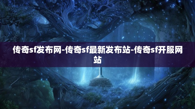 传奇sf发布网-传奇sf最新发布站-传奇sf开服网站
