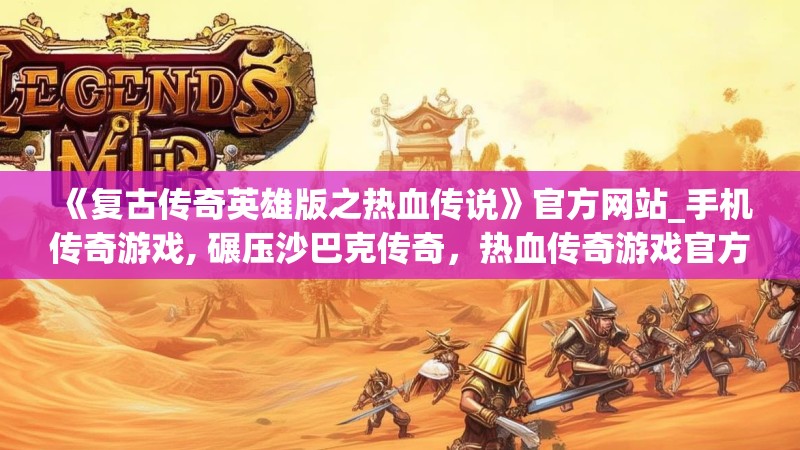 《复古传奇英雄版之热血传说》官方网站_手机传奇游戏, 碾压沙巴克传奇,热血传奇游戏官方网站下载_39复古传奇英雄版之热血传说手机游戏官方下载
