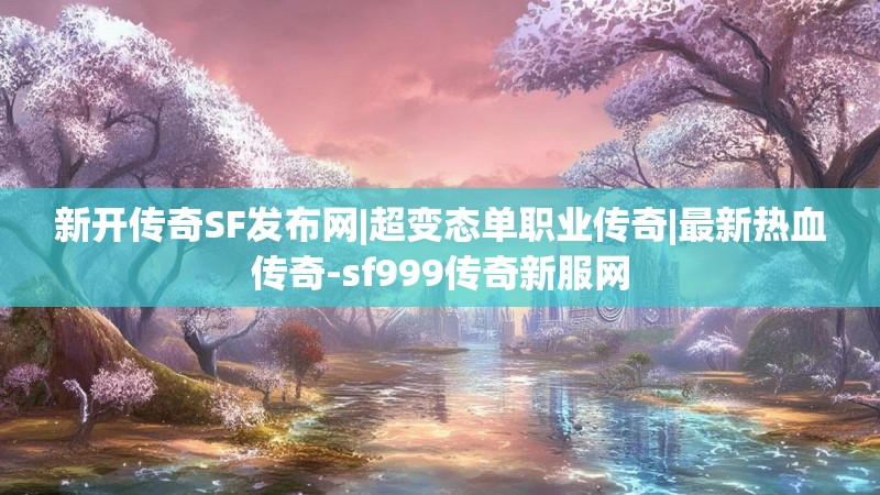 新开传奇SF发布网|超变态单职业传奇|最新热血传奇-sf999传奇新服网